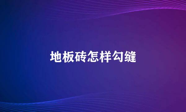 地板砖怎样勾缝