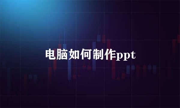 电脑如何制作ppt