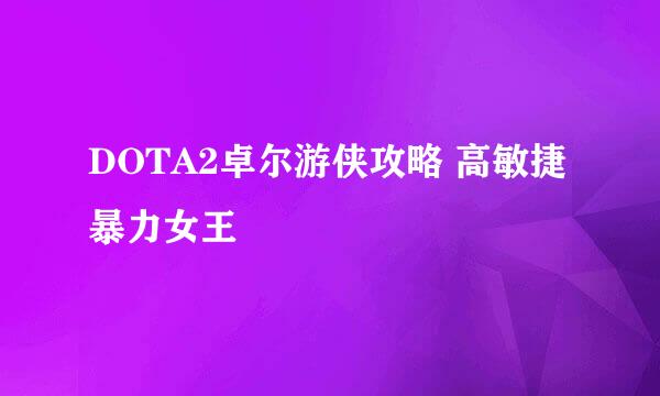DOTA2卓尔游侠攻略 高敏捷暴力女王