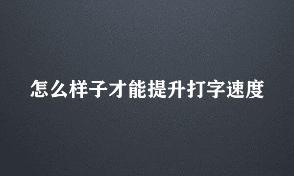怎么样子才能提升打字速度
