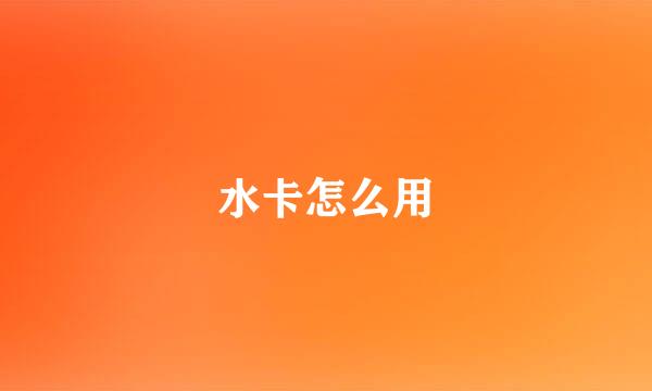水卡怎么用