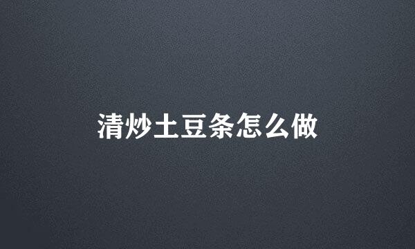 清炒土豆条怎么做