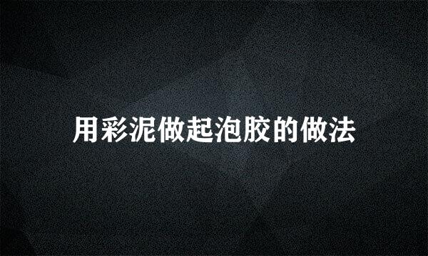用彩泥做起泡胶的做法