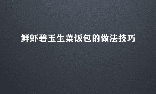 鲜虾碧玉生菜饭包的做法技巧