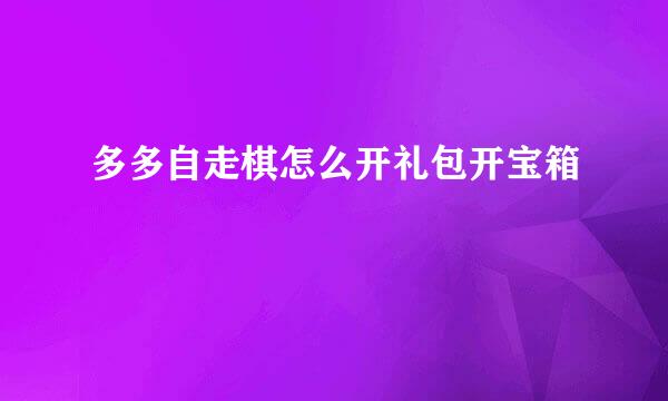 多多自走棋怎么开礼包开宝箱