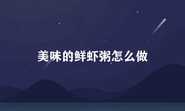 美味的鲜虾粥怎么做