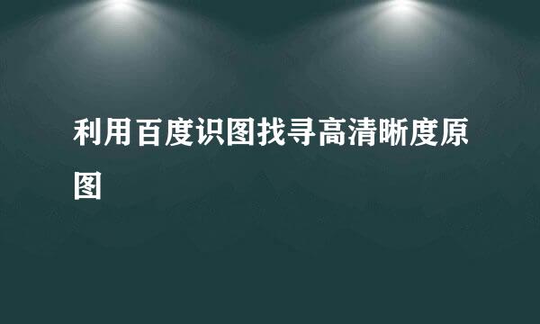 利用百度识图找寻高清晰度原图