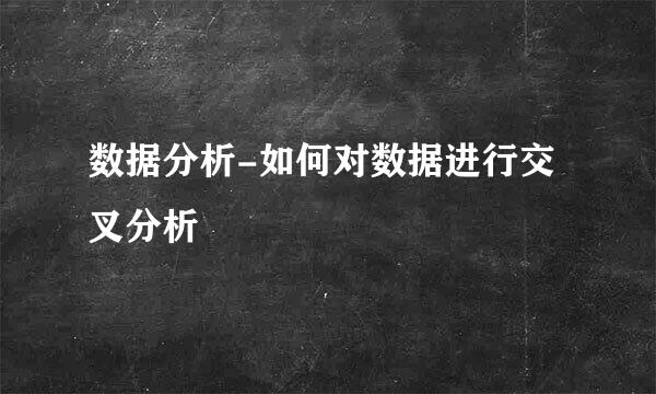 数据分析-如何对数据进行交叉分析