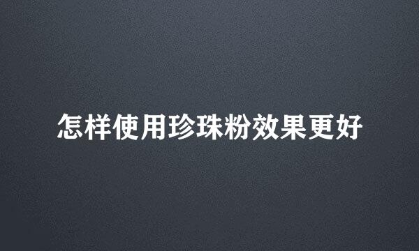 怎样使用珍珠粉效果更好