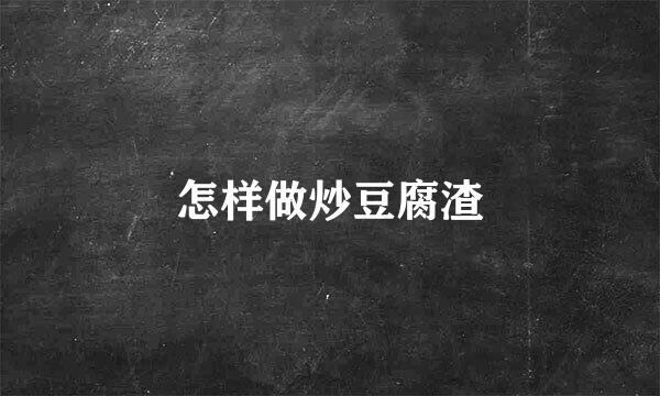 怎样做炒豆腐渣