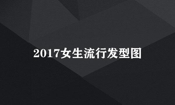 2017女生流行发型图