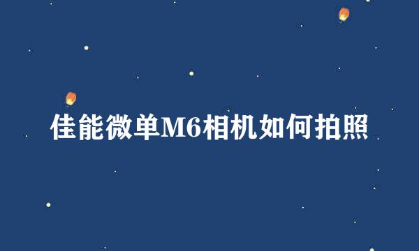 佳能微单M6相机如何拍照