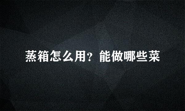 蒸箱怎么用?能做哪些菜