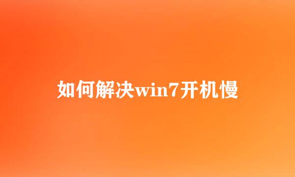 如何解决win7开机慢