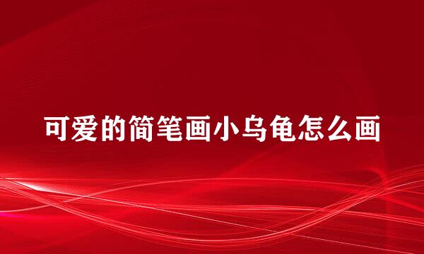 可爱的简笔画小乌龟怎么画