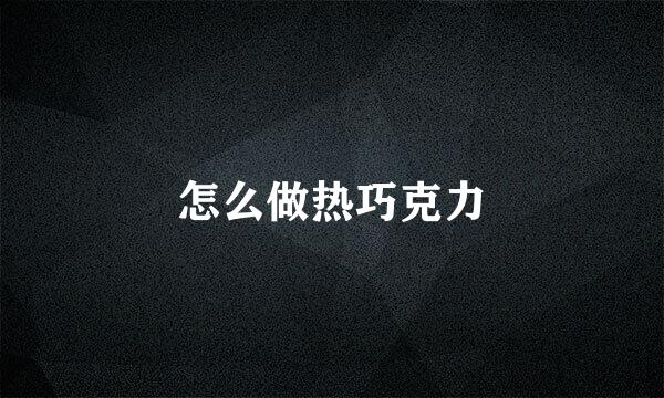 怎么做热巧克力