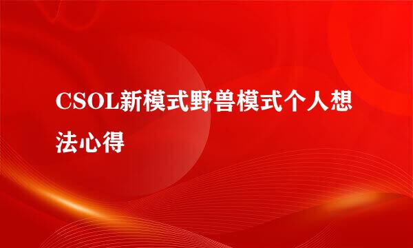 CSOL新模式野兽模式个人想法心得