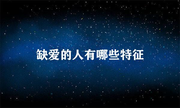 缺爱的人有哪些特征