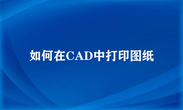 如何在CAD中打印图纸
