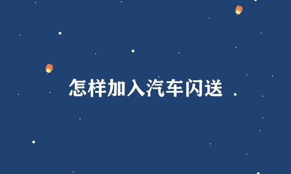 怎样加入汽车闪送