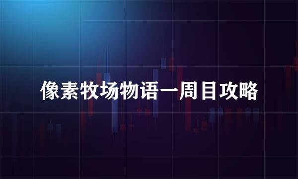 像素牧场物语一周目攻略