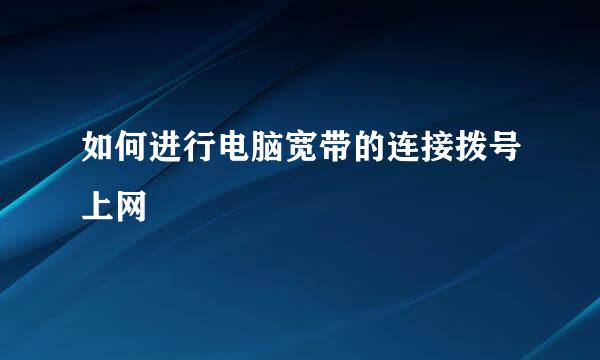 如何进行电脑宽带的连接拨号上网
