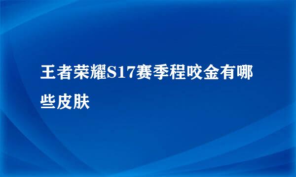王者荣耀S17赛季程咬金有哪些皮肤