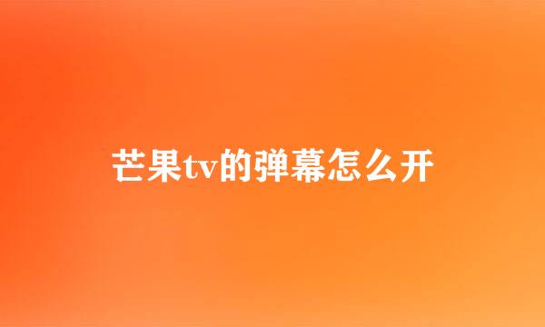 芒果tv的弹幕怎么开