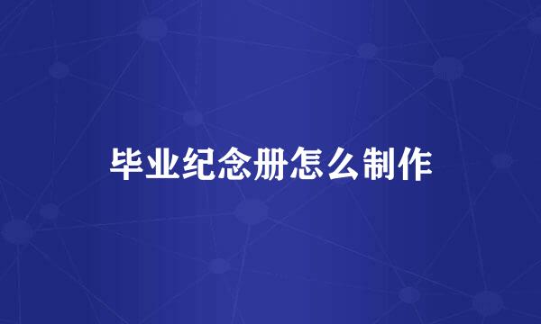 毕业纪念册怎么制作