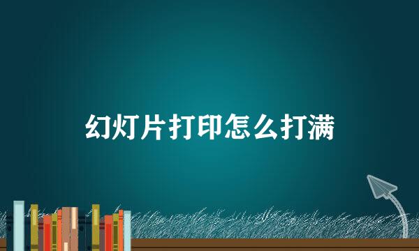 幻灯片打印怎么打满