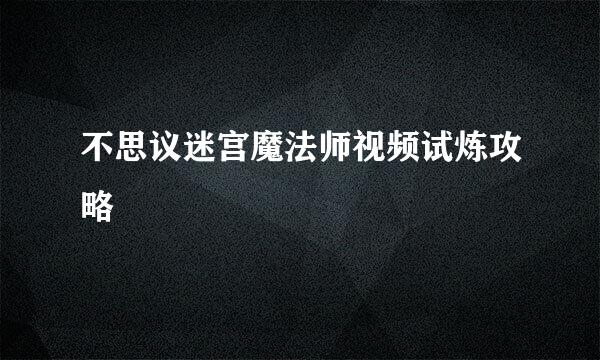 不思议迷宫魔法师视频试炼攻略
