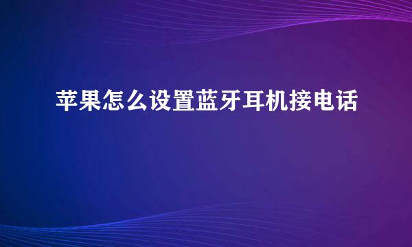 苹果怎么设置蓝牙耳机接电话