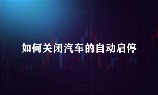 如何关闭汽车的自动启停