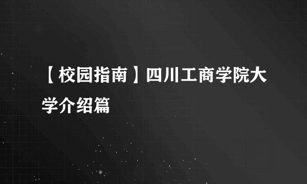 【校园指南】四川工商学院大学介绍篇