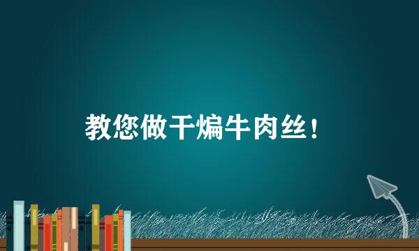 教您做干煸牛肉丝！