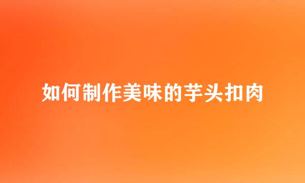 如何制作美味的芋头扣肉