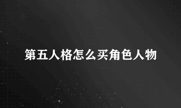 第五人格怎么买角色人物