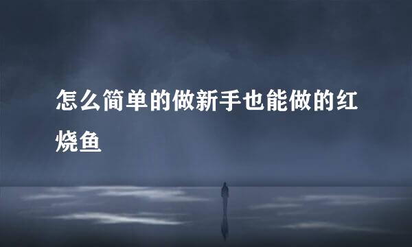 怎么简单的做新手也能做的红烧鱼