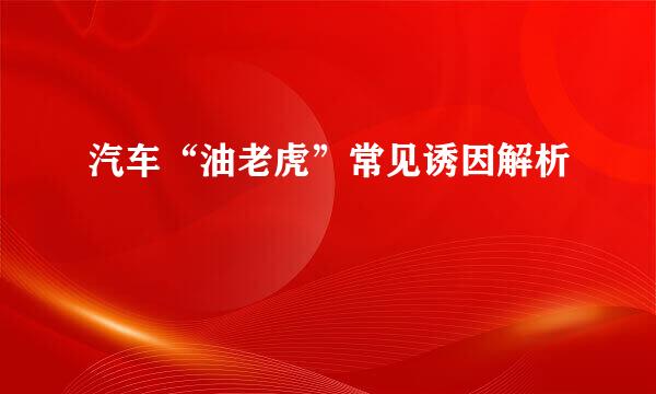 汽车“油老虎”常见诱因解析