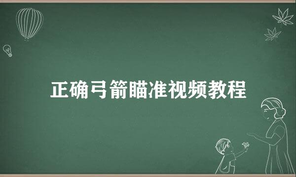 正确弓箭瞄准视频教程