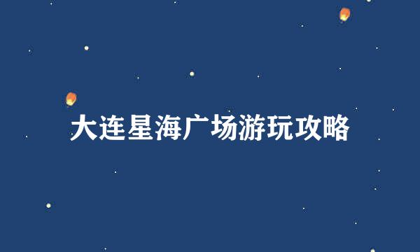 大连星海广场游玩攻略