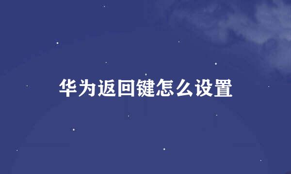 华为返回键怎么设置