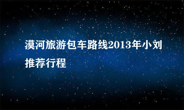漠河旅游包车路线2013年小刘推荐行程