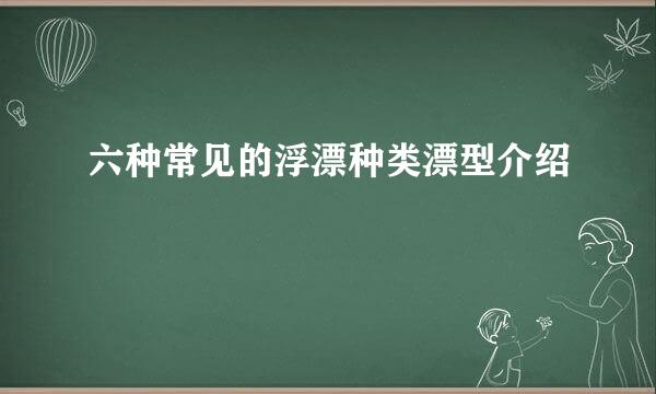 六种常见的浮漂种类漂型介绍