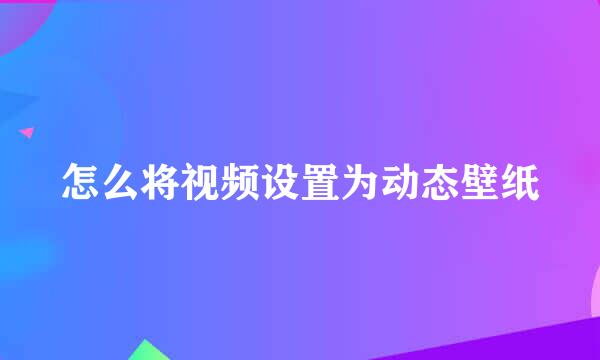 怎么将视频设置为动态壁纸