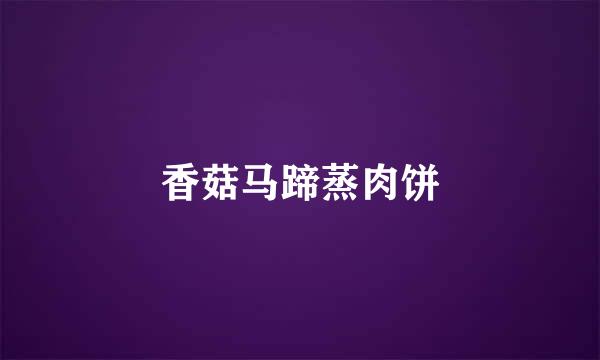 香菇马蹄蒸肉饼
