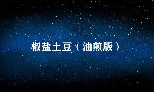 椒盐土豆（油煎版）