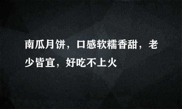 南瓜月饼，口感软糯香甜，老少皆宜，好吃不上火