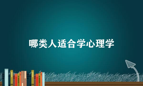 哪类人适合学心理学