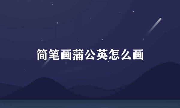 简笔画蒲公英怎么画